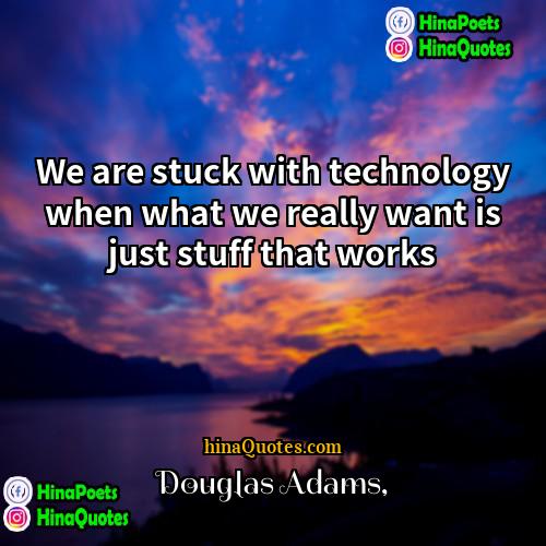 Douglas Adams Quotes | We are stuck with technology when what